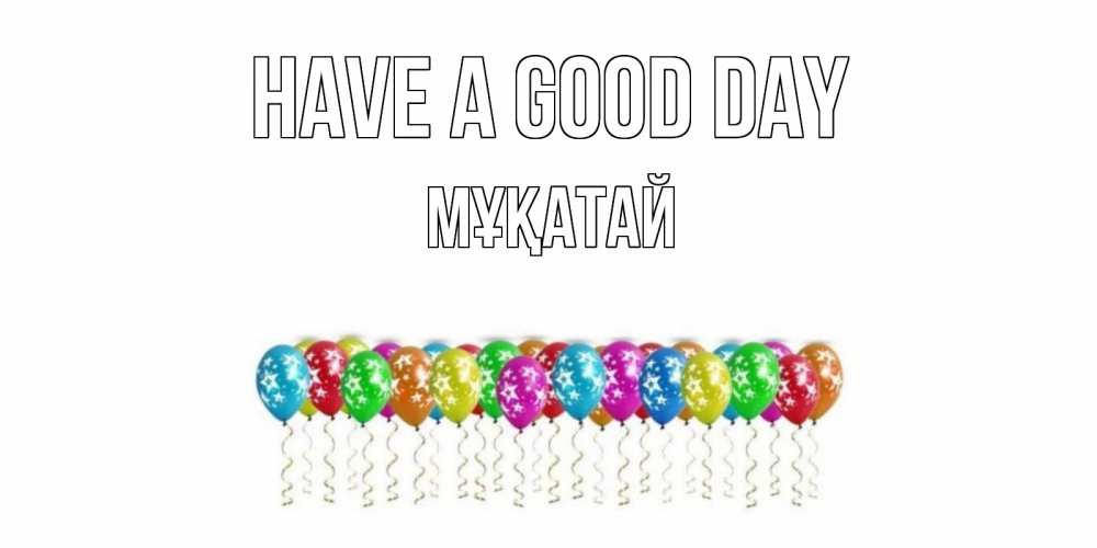 Greetings card с именем, Мұқатай Have a good day прекрасного дня Greetings with text for free download 