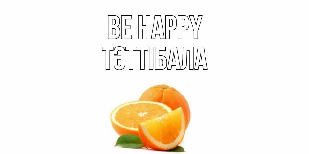 Greetings card с именем, ТӘТТІБАЛА Be happy мандарин Greetings with text for free download 