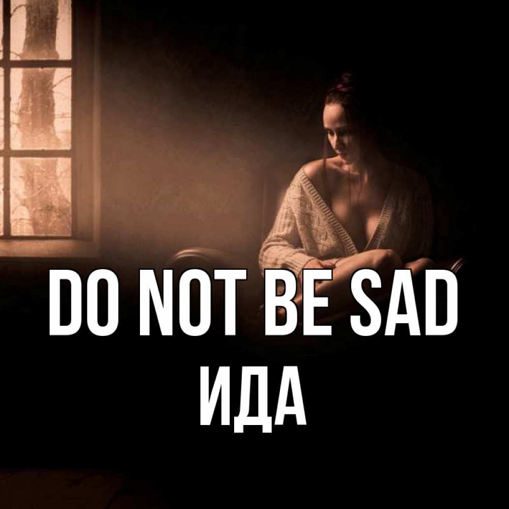Greetings card с именем, Ида Do not be sad сидя у окна Greetings with text for free download 