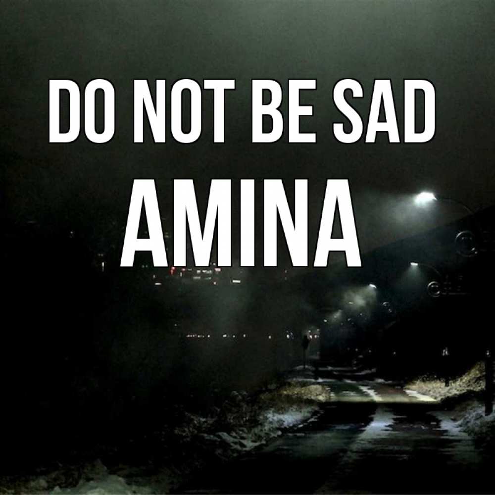 Greetings card с именем, Amina Do not be sad фонари Greetings with text for free download 