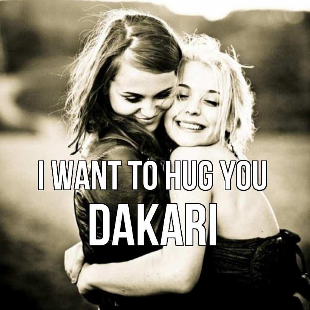 Greetings card с именем, Dakari I want to hug you девочки обнимаются Greetings with text for free download 