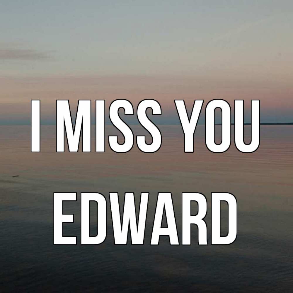 Greetings card с именем, Edward I miss you пусто Greetings with text for free download 