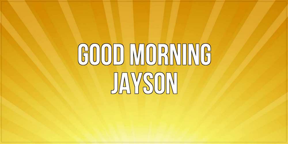 Greetings card с именем, Jayson Good morning пожелания доброго утра Greetings with text for free download 