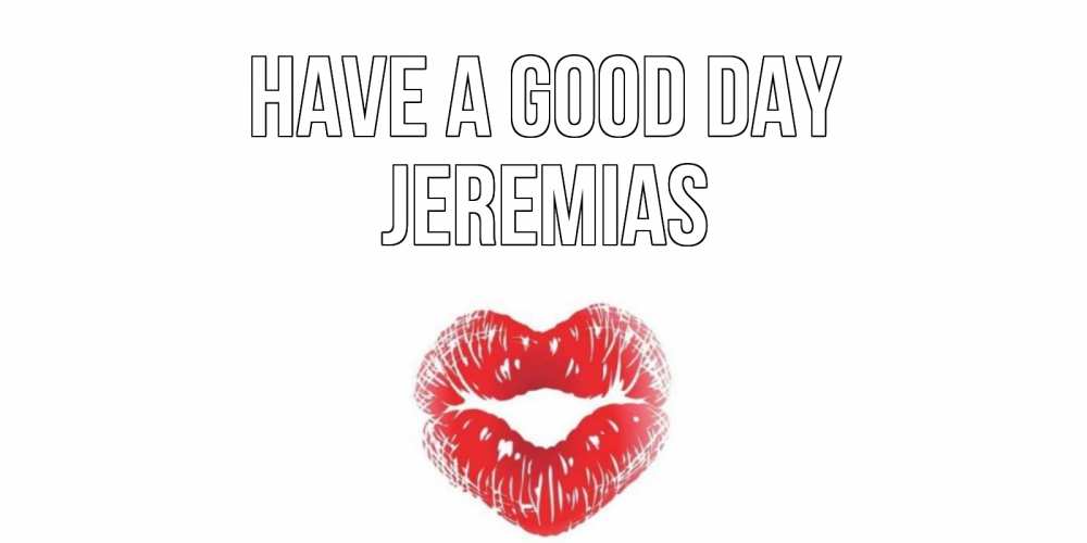 Greetings card с именем, Jeremias Have a good day Поцелуй Greetings with text for free download 