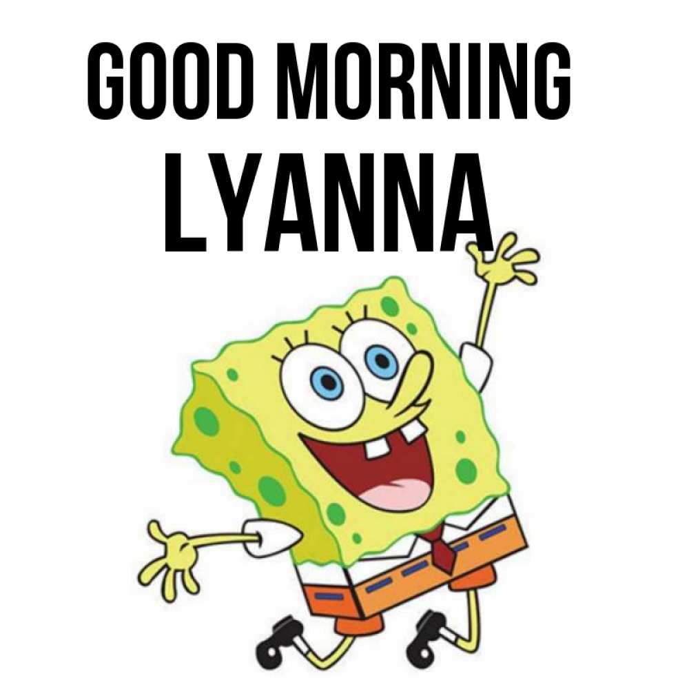 Greetings card с именем, Lyanna Good morning улыбающийся спанч Боб Greetings with text for free download 