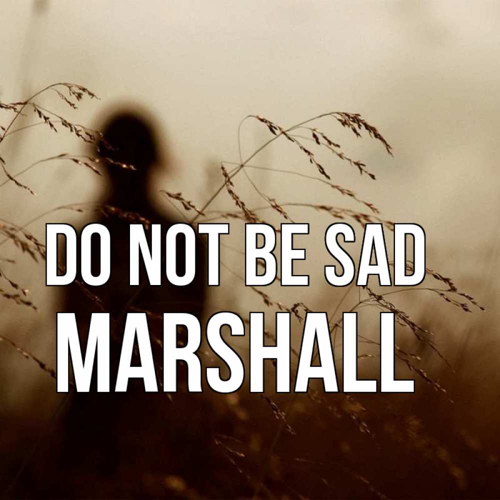 Greetings card с именем, Marshall Do not be sad грусть Greetings with text for free download 
