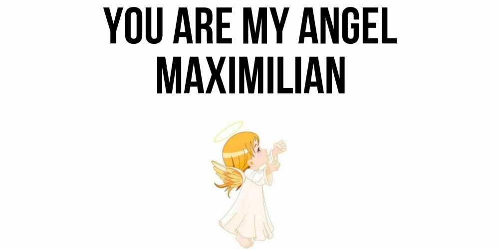 Greetings card с именем, Maximilian You are my angel ангел, девочка Greetings with text for free download 