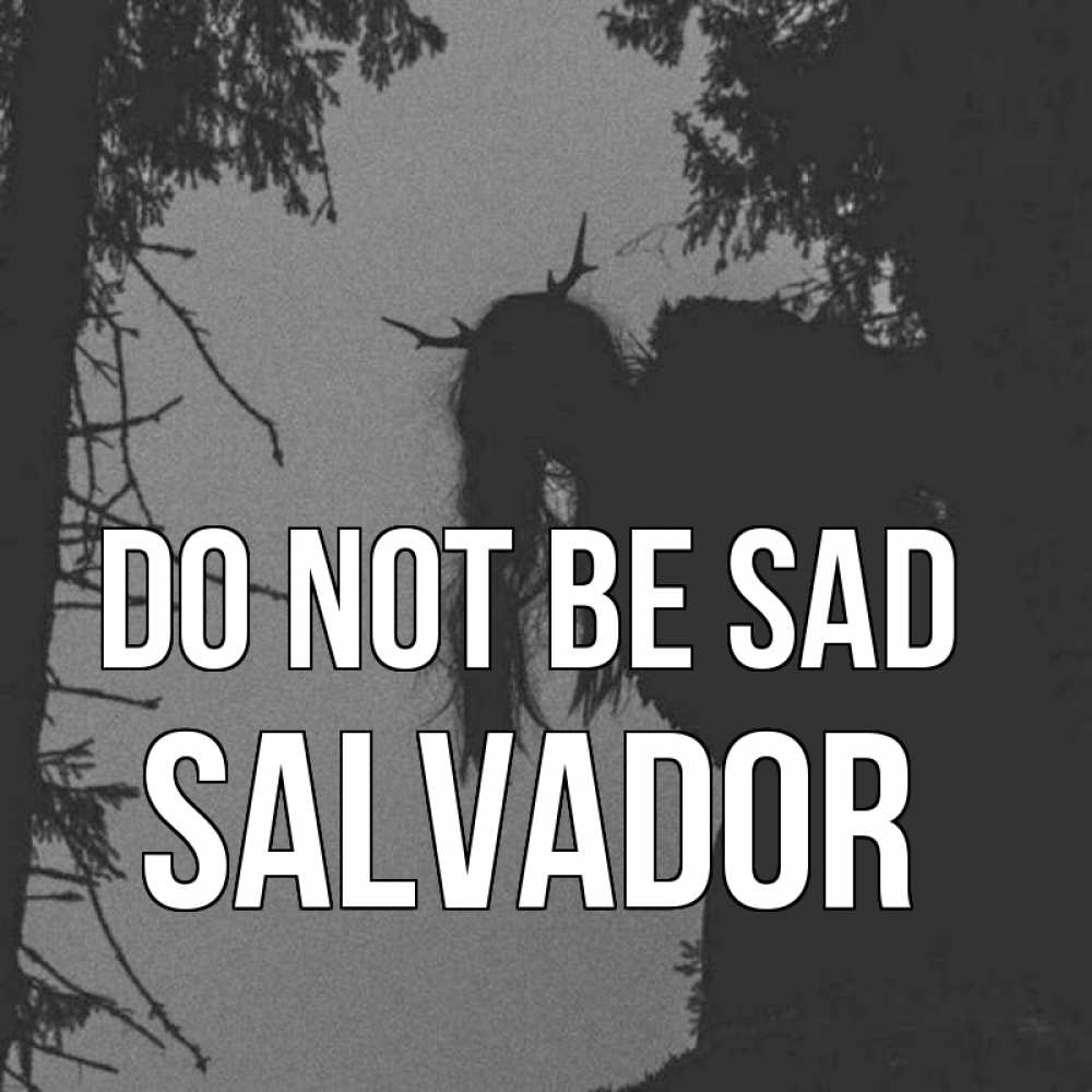 Greetings card с именем, Salvador Do not be sad чудище лесное Greetings with text for free download 