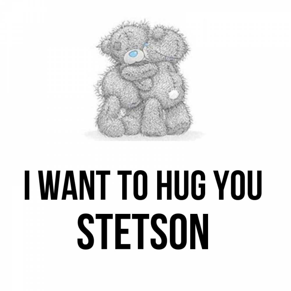 Greetings card с именем, Stetson I want to hug you два теддика Greetings with text for free download 