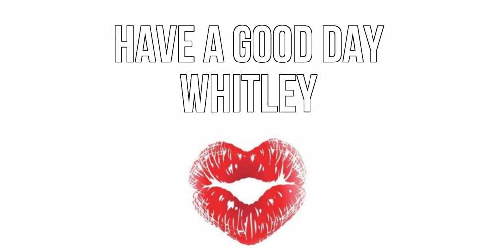 Greetings card с именем, Whitley Have a good day Поцелуй Greetings with text for free download 