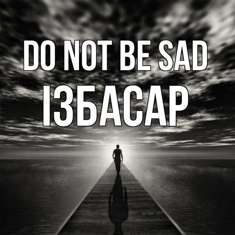 Greetings card с именем, Ізбасар Do not be sad человек Greetings with text for free download 