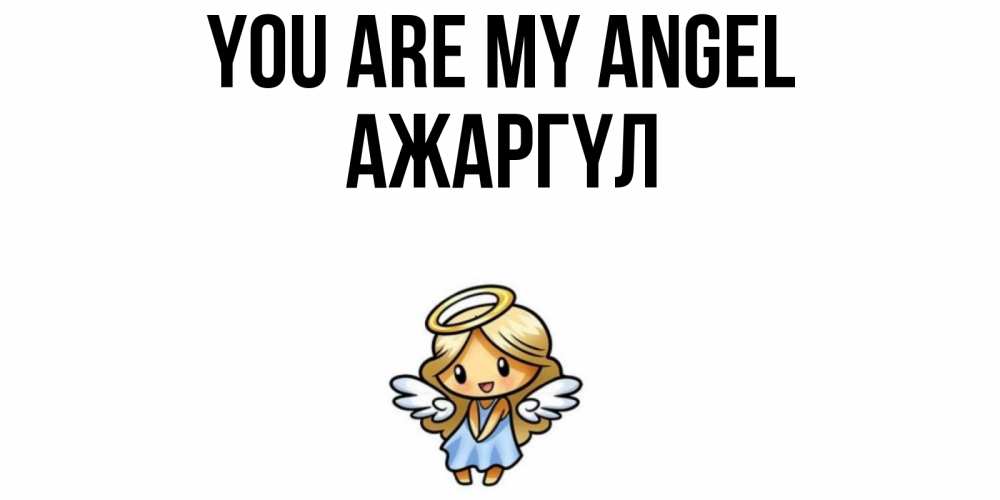 Greetings card с именем, АЖАРГҮЛ You are my angel ангел Greetings with text for free download 