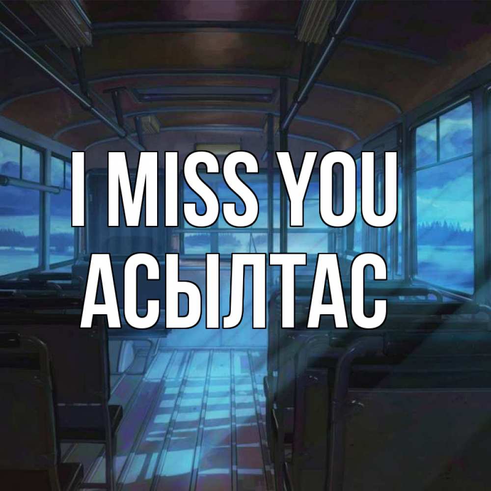 Greetings card с именем, АСЫЛТАС I miss you тоска Greetings with text for free download 