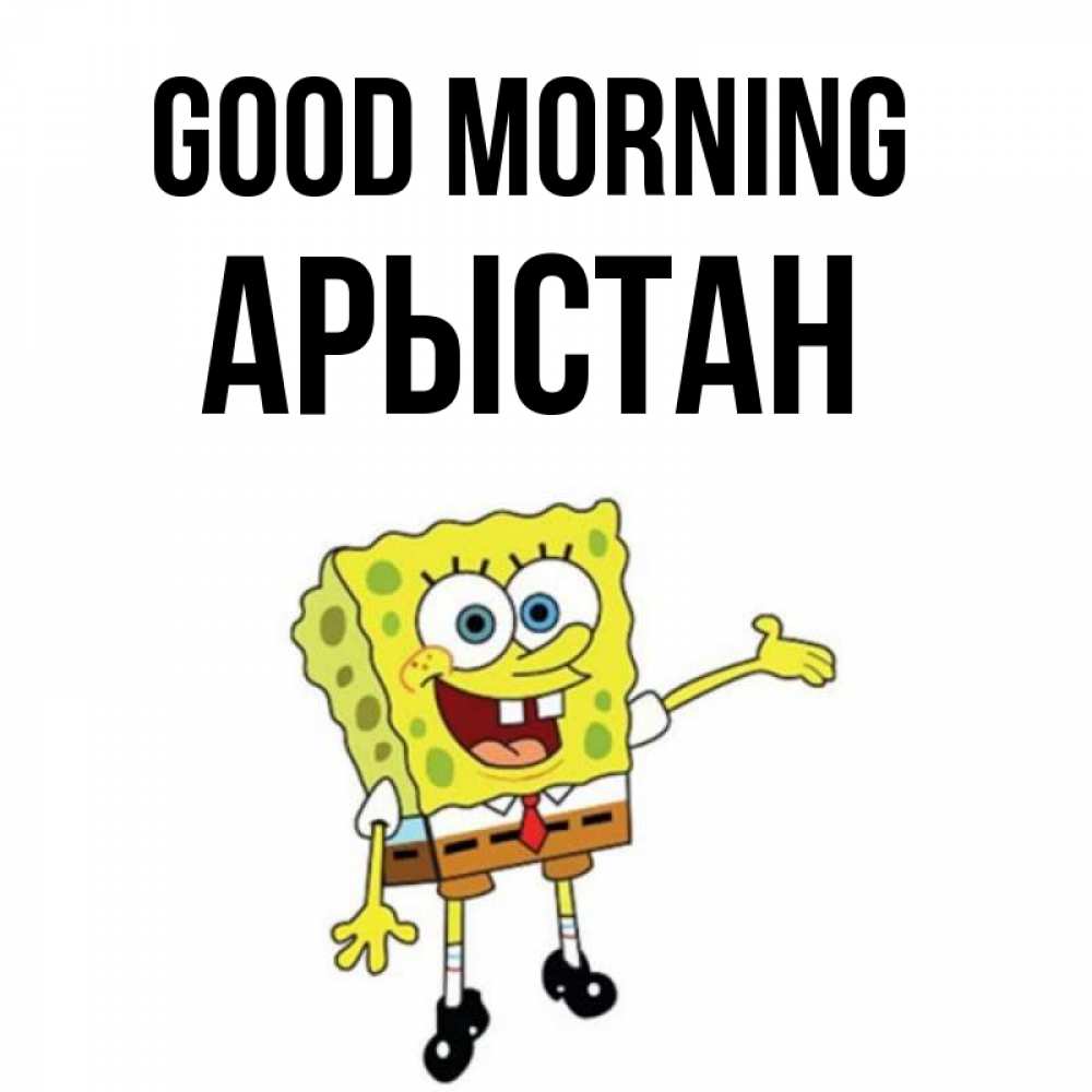 Greetings card с именем, Арыстан Good morning губка боб улыбается Greetings with text for free download 