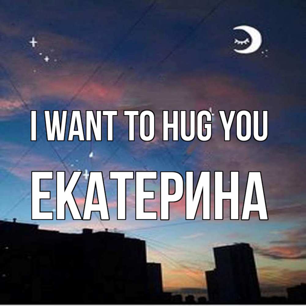 Greetings card с именем, Екатерина I want to hug you звездное небо Greetings with text for free download 