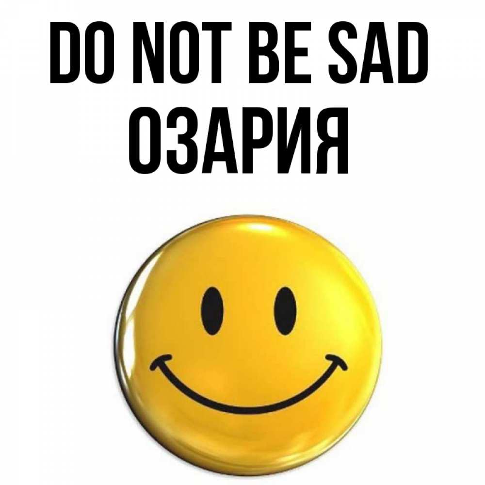 Greetings card с именем, ОЗАРИЯ Do not be sad триде смайл Greetings with text for free download 