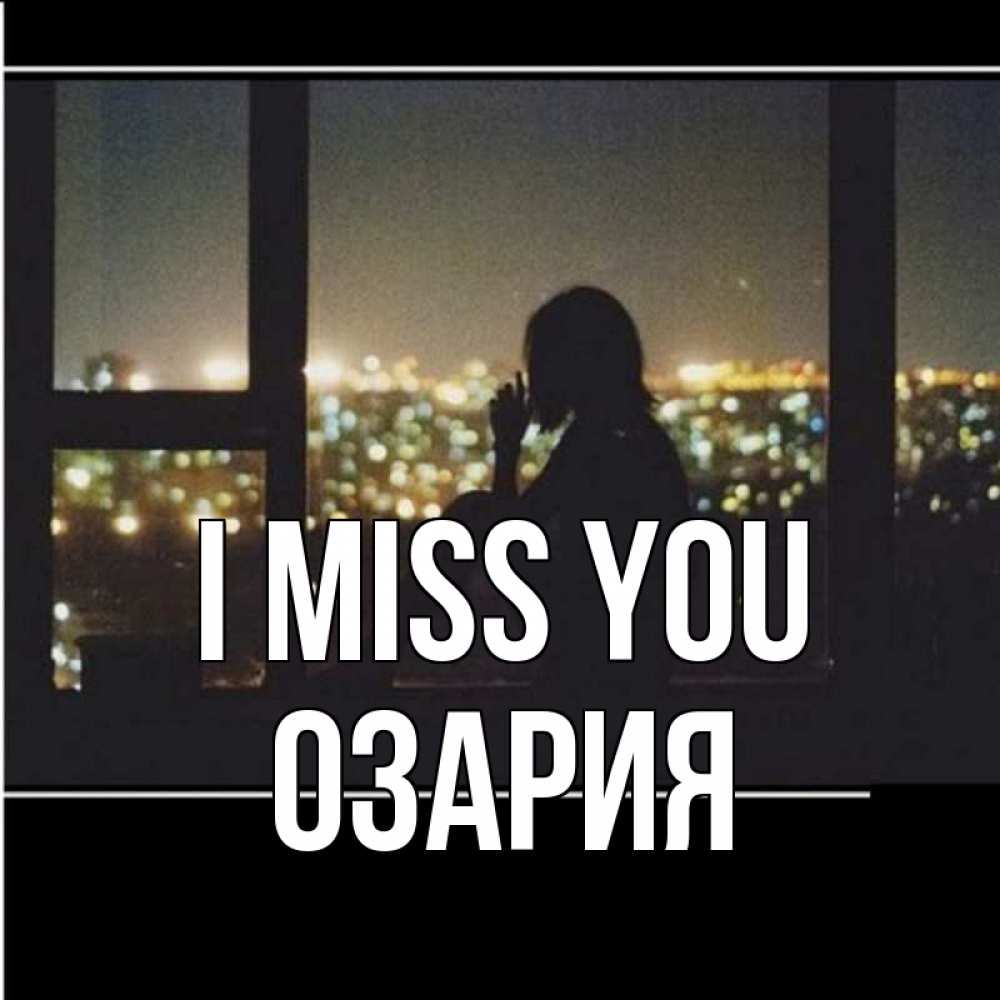Greetings card с именем, ОЗАРИЯ I miss you у окна Greetings with text for free download 