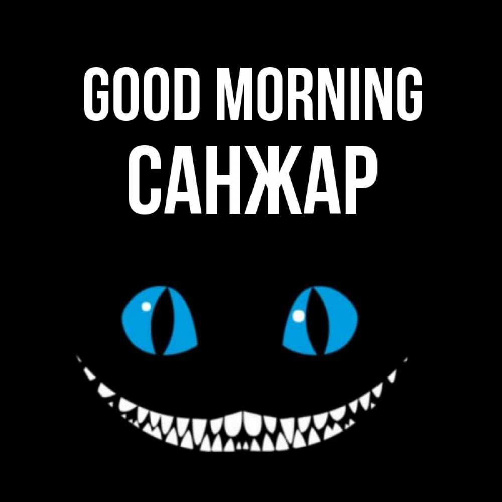 Greetings card с именем, САНЖАР Good morning голубые глаза и зубки Greetings with text for free download 