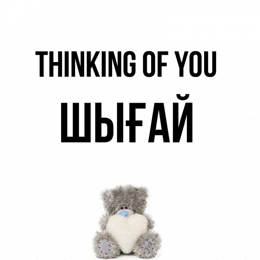 Greetings card с именем, ШЫҒАЙ Thinking of you тедди с сердечком для любимой Greetings with text for free download 