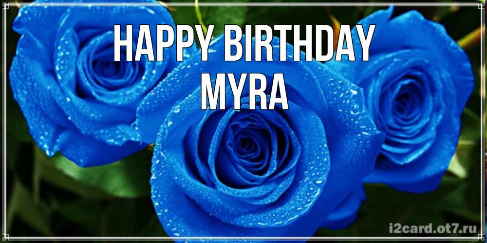 Greetings card с именем, Myra Happy Birthday розы с синим цветом Greetings with text for free download 