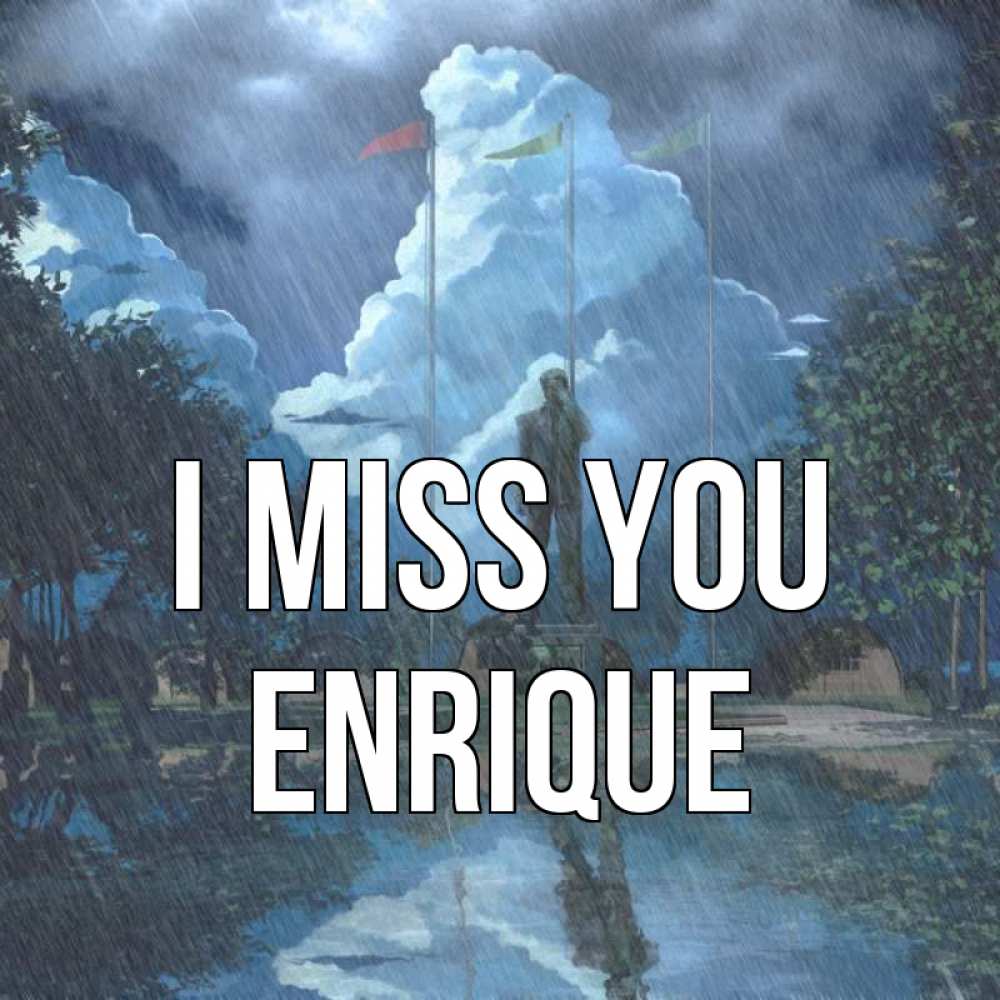 Greetings card с именем, Enrique I miss you печалька Greetings with text for free download 