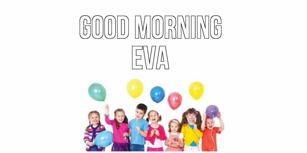 Greetings card с именем, Eva Good morning веселье Greetings with text for free download 