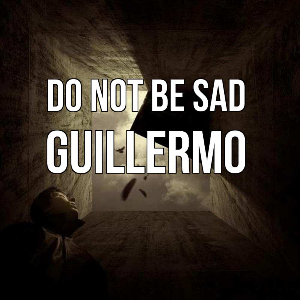 Greetings card с именем, Guillermo Do not be sad жуть Greetings with text for free download 