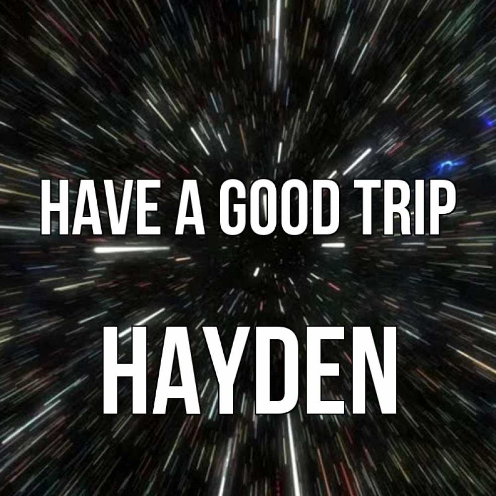 Greetings card с именем, Hayden Have a good trip туннель Greetings with text for free download 