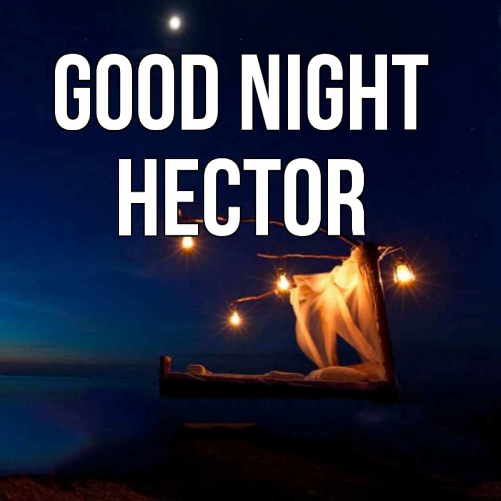 Greetings card с именем, Hector Good night милый мой Greetings with text for free download 