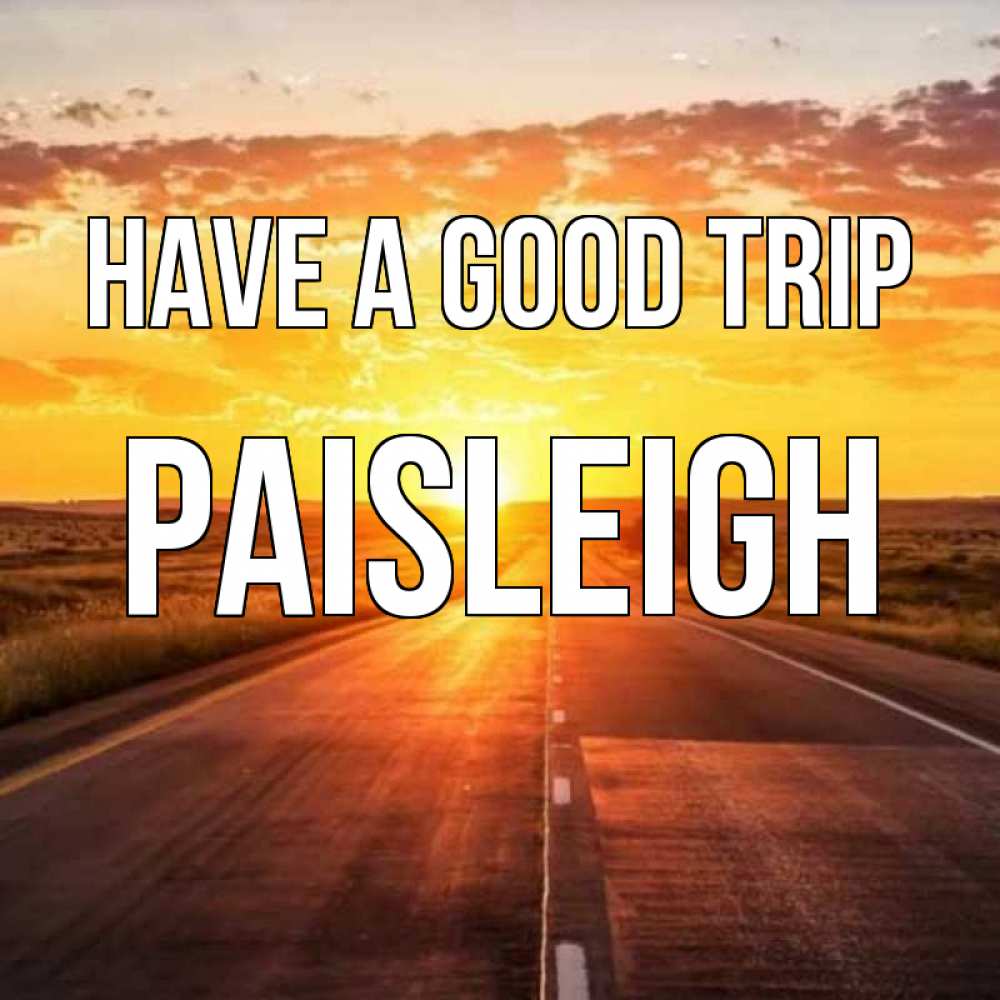 Greetings card с именем, Paisleigh Have a good trip солнечный свет, закат Greetings with text for free download 