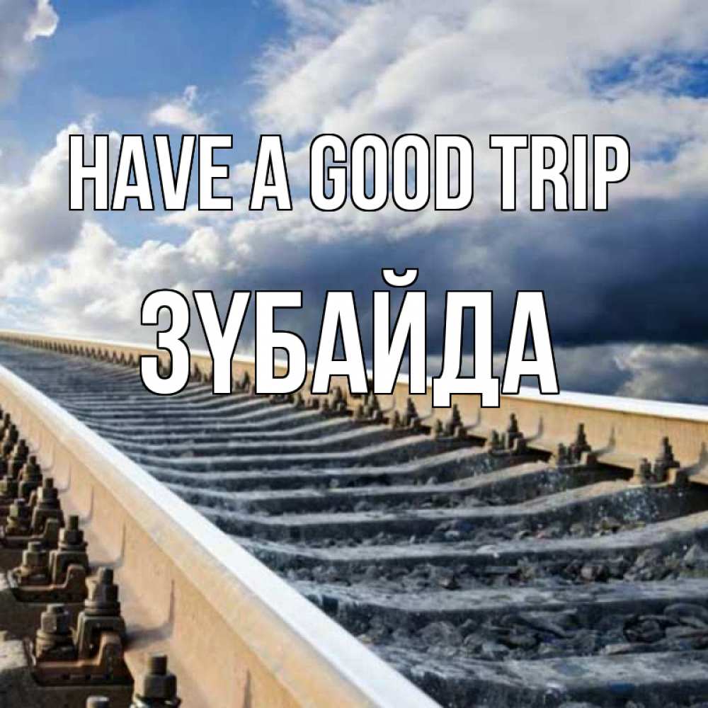 Greetings card с именем, ЗҮБАЙДА Have a good trip железнодорожные пути на фоне неба Greetings with text for free download 