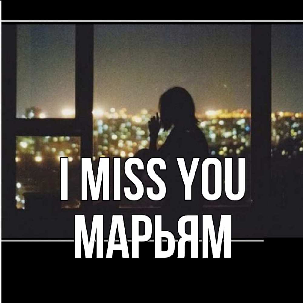 Greetings card с именем, Марьям I miss you у окна Greetings with text for free download 