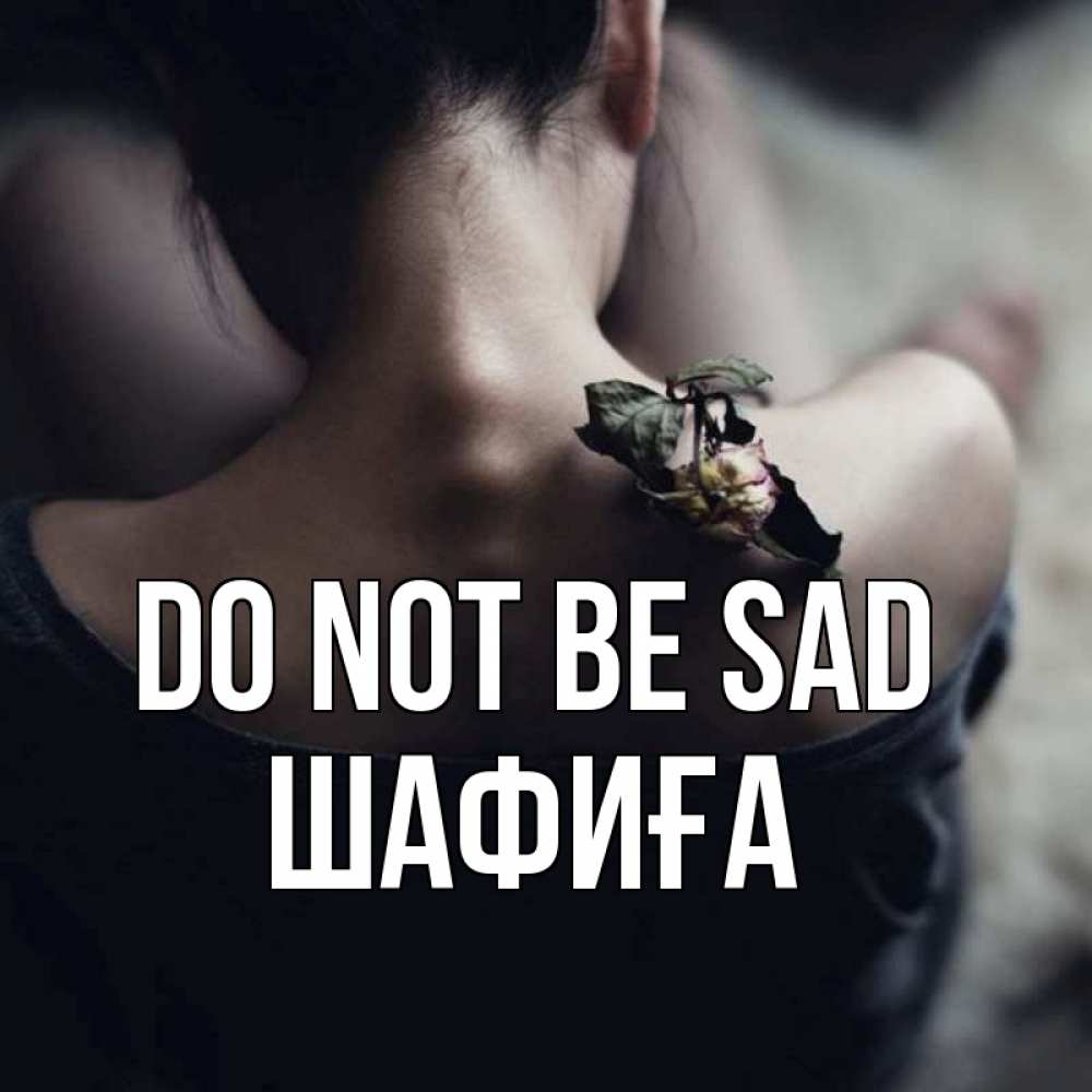 Greetings card с именем, ШАФИҒА Do not be sad девушка со спины Greetings with text for free download 