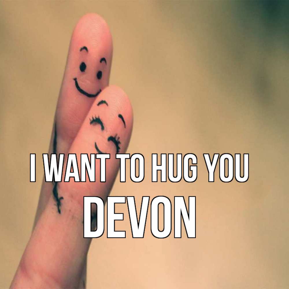 Greetings card с именем, Devon I want to hug you рисунок на пальцах Greetings with text for free download 