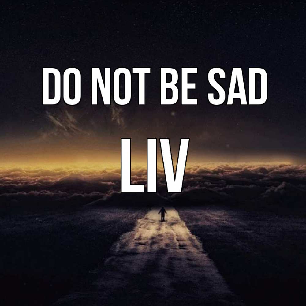 Greetings card с именем, Liv Do not be sad дорога в никуда Greetings with text for free download 