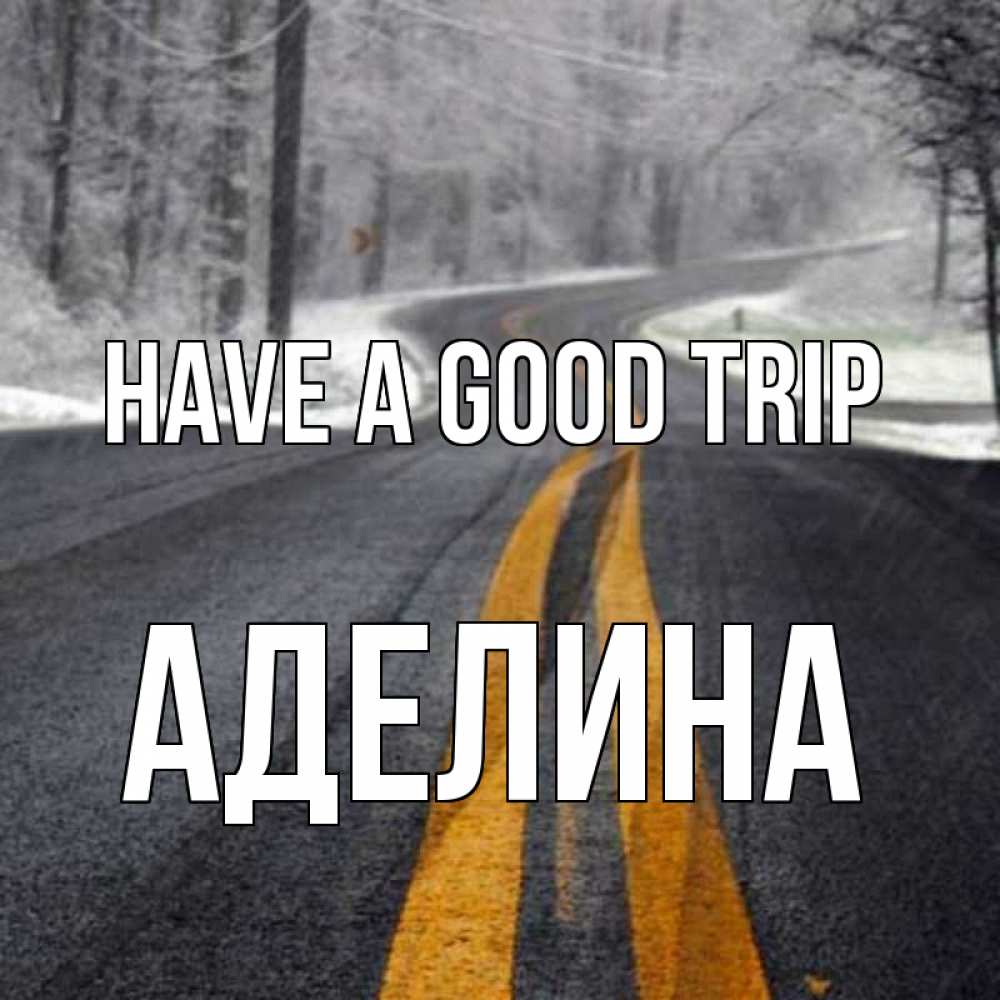 Greetings card с именем, Аделина Have a good trip хорошего вам путешествия Greetings with text for free download 