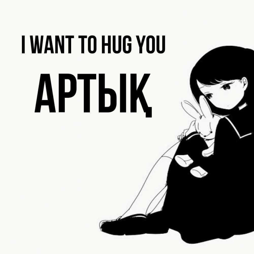 Greetings card с именем, Артық I want to hug you чернобелая картнка Greetings with text for free download 