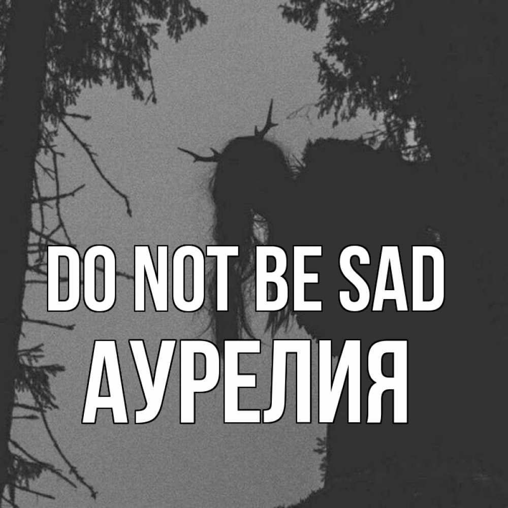 Greetings card с именем, Аурелия Do not be sad чудище лесное Greetings with text for free download 