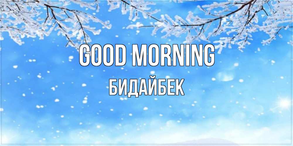 Greetings card с именем, Бидайбек Good morning снег изморозь и зима Greetings with text for free download 