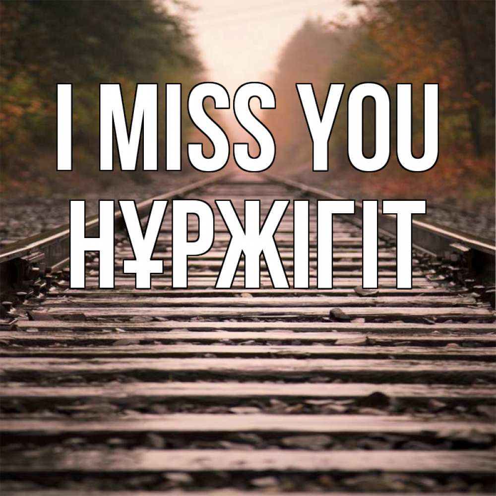 Greetings card с именем, НҰРЖІГІТ I miss you приезжай Greetings with text for free download 