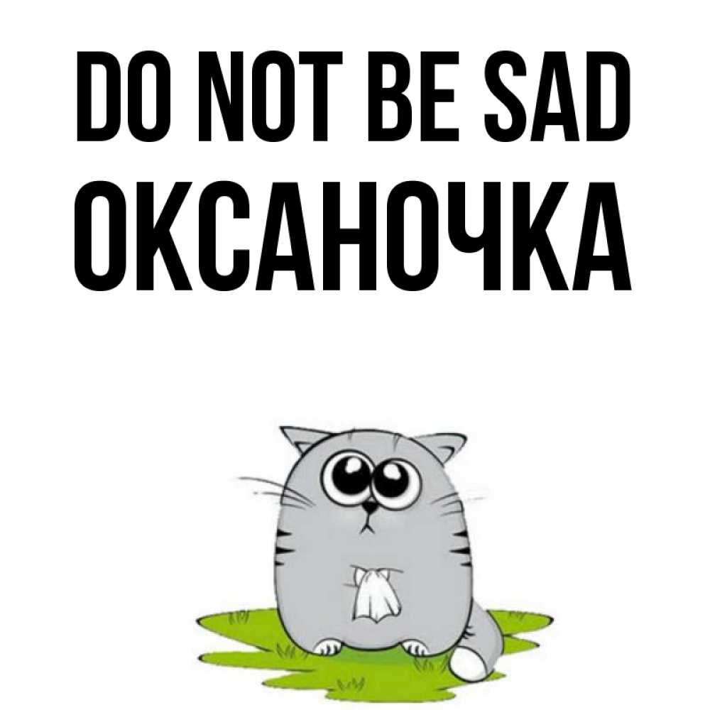 Greetings card с именем, Оксаночка Do not be sad грустный котяра Greetings with text for free download 