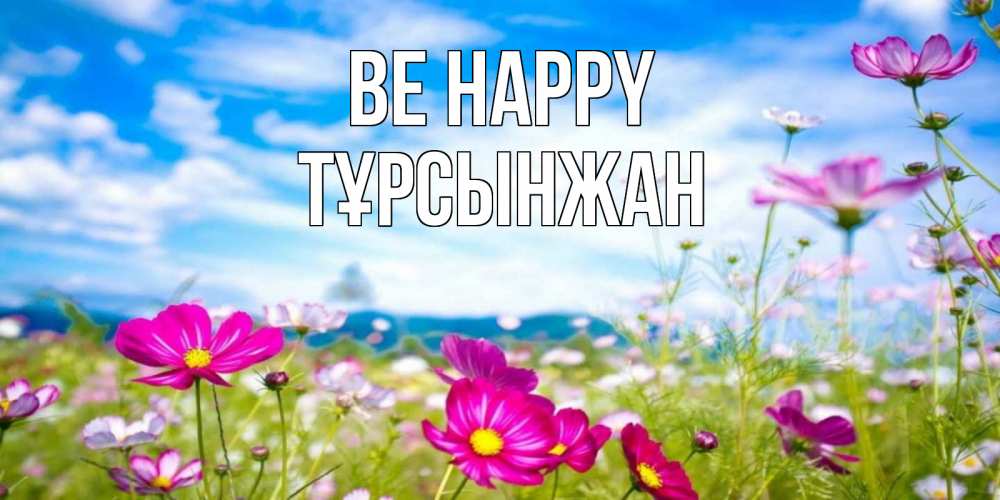 Greetings card с именем, ТҰРСЫНЖАН Be happy поле цветов Greetings with text for free download 