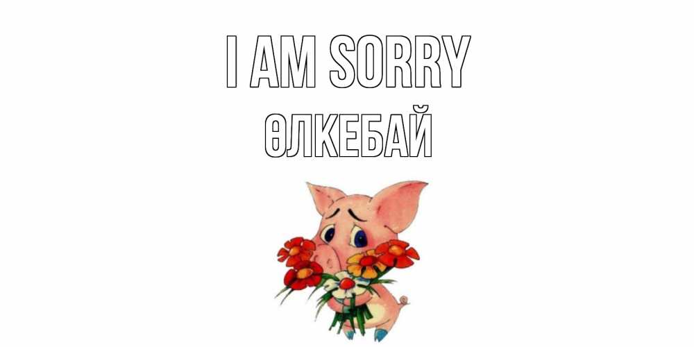 Greetings card с именем, ӨЛКЕБАЙ I am sorry открытка с поросей которая просит прощения Greetings with text for free download 
