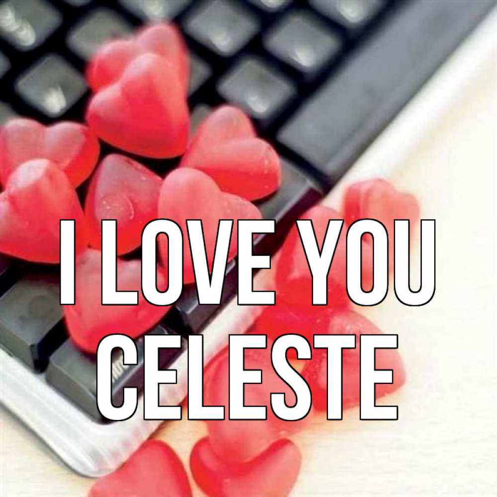 Greetings card с именем, Celeste I love you конфеты в виде сердец Greetings with text for free download 