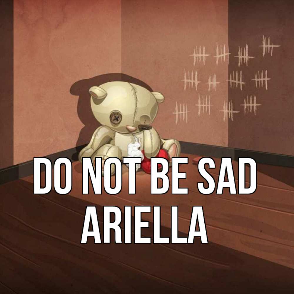 Greetings card с именем, Ariella Do not be sad мишку бросила хозяйка Greetings with text for free download 