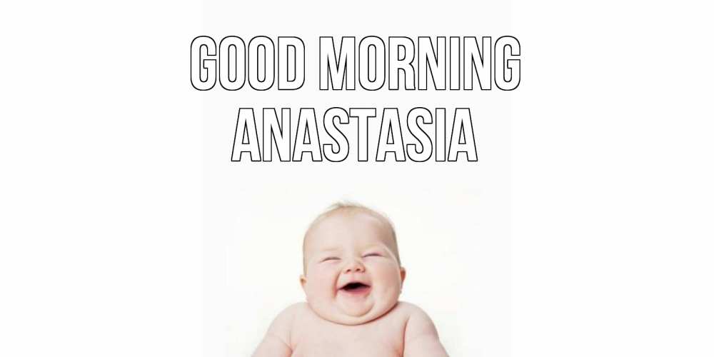 Greetings card с именем, Anastasia Good morning малыш с улыбкой Greetings with text for free download 