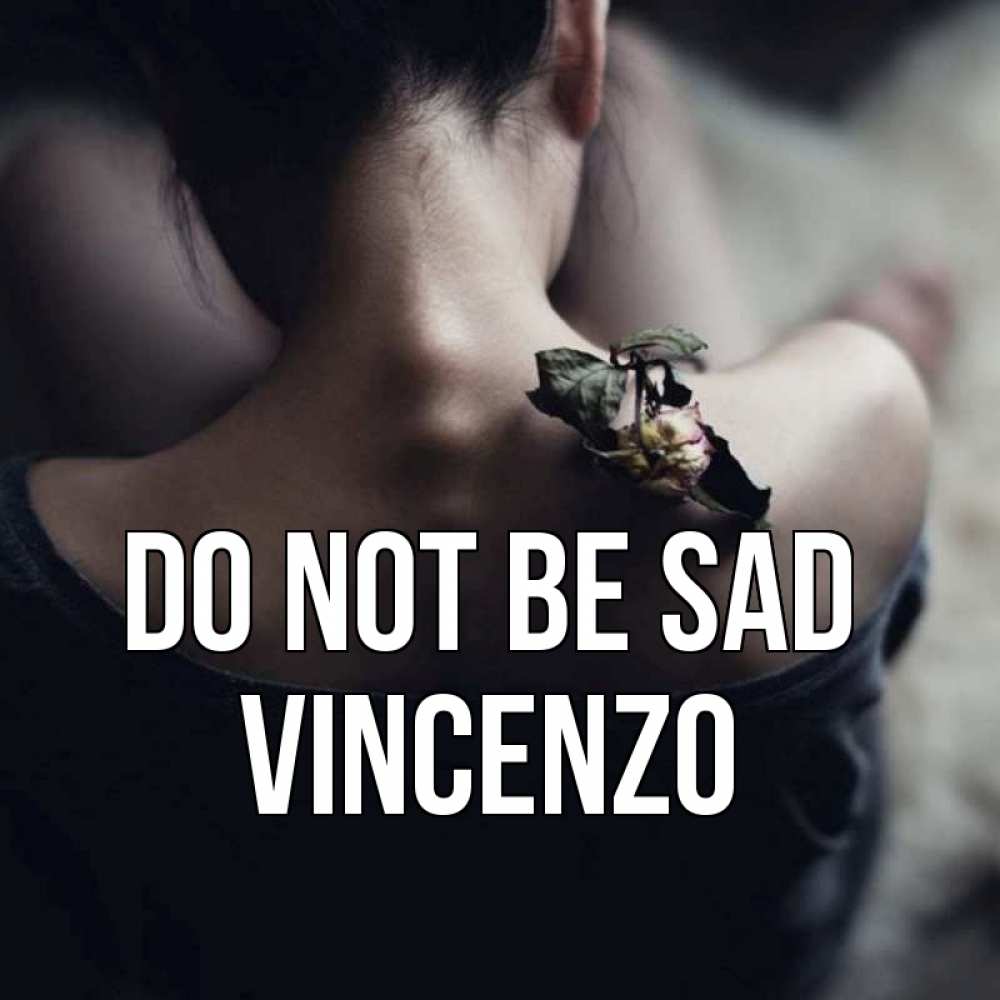 Greetings card с именем, Vincenzo Do not be sad девушка со спины Greetings with text for free download 