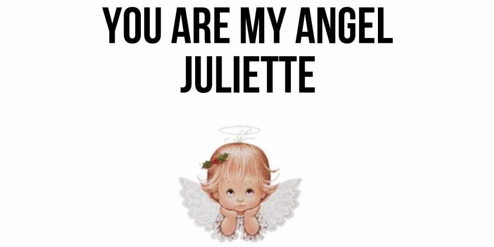 Greetings card с именем, Juliette You are my angel ангел Greetings with text for free download 