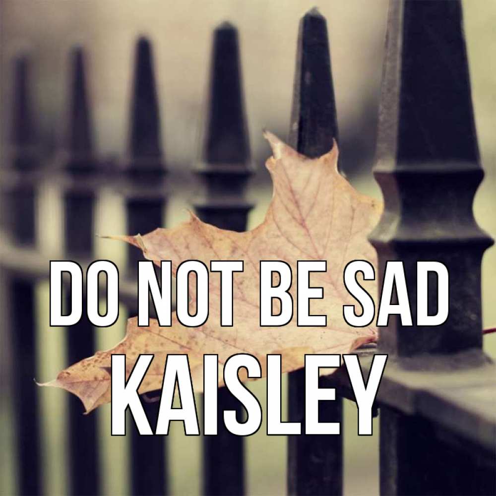 Greetings card с именем, Kaisley Do not be sad лист клена Greetings with text for free download 