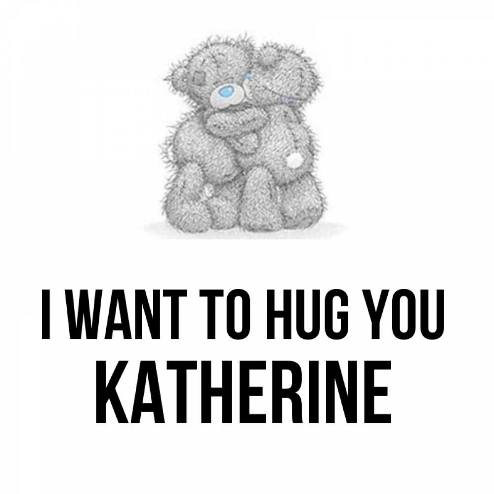 Greetings card с именем, Katherine I want to hug you два теддика Greetings with text for free download 